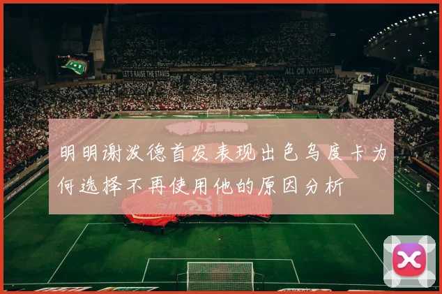 明明谢泼德首发表现出色乌度卡为何选择不再使用他的原因分析