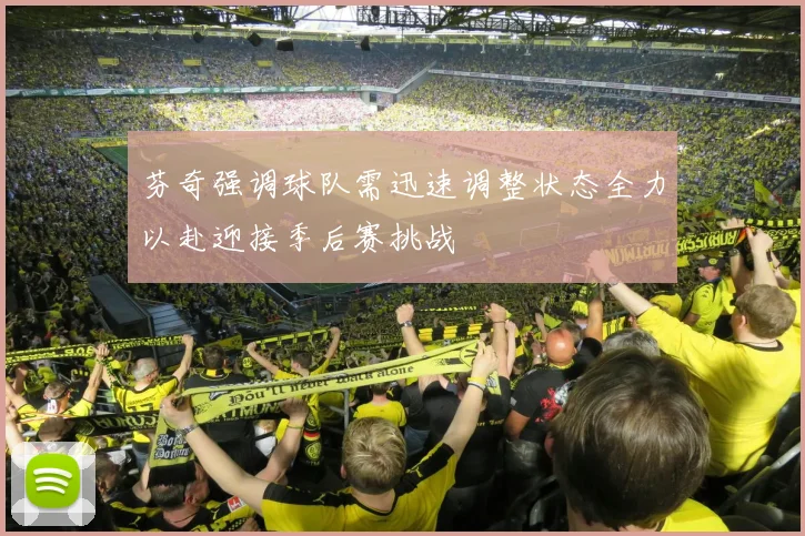 芬奇强调球队需迅速调整状态全力以赴迎接季后赛挑战