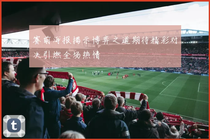 赛前海报揭示博弈之道期待精彩对决引燃全场热情